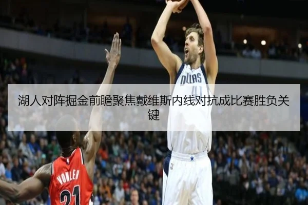 湖人对阵掘金前瞻聚焦戴维斯内线对抗成比赛胜负关键