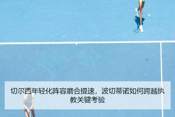切尔西年轻化阵容磨合提速，波切蒂诺如何跨越执教关键考验