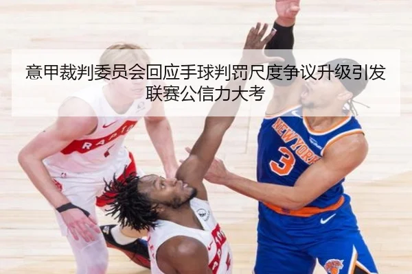 意甲裁判委员会回应手球判罚尺度争议升级引发联赛公信力大考