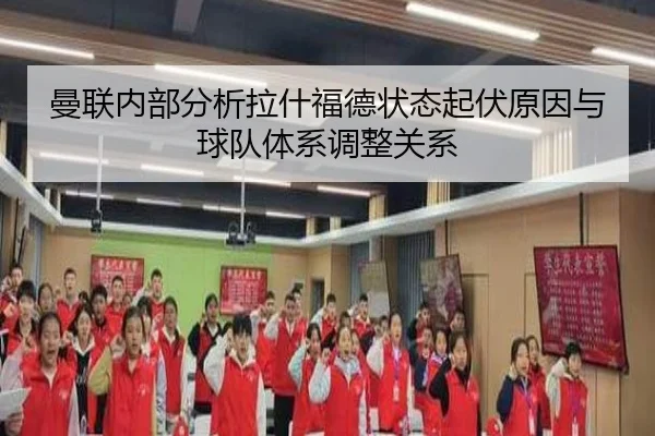 曼联内部分析拉什福德状态起伏原因与球队体系调整关系